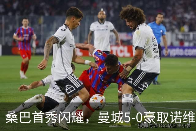 桑巴首秀闪耀，曼城5-0豪取诺维奇晋级
